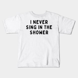 I Never Sing in The Shower, Funny White Lie Party Idea Outfit, Gift for My Girlfriend, Wife, Birthday Gift to Friends Kids T-Shirt